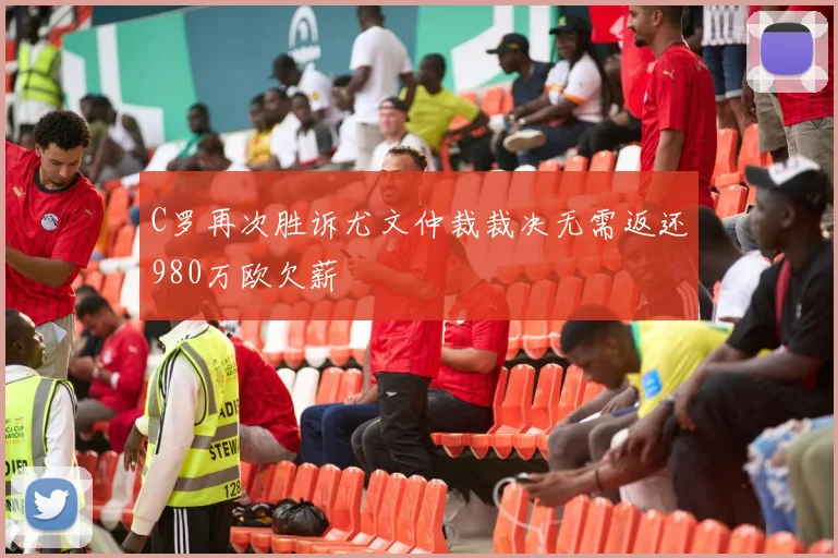 C罗再次胜诉尤文仲裁裁决无需返还980万欧欠薪
