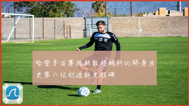 哈登季后赛抢断数超越科比跻身历史第六位创造新里程碑